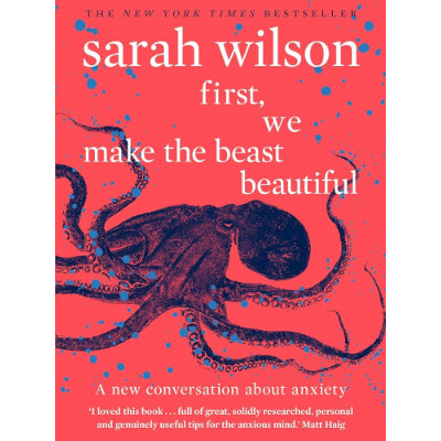 First, We Make the Beast Beautiful: A New Conversation About Anxiety - Sarah Wilson