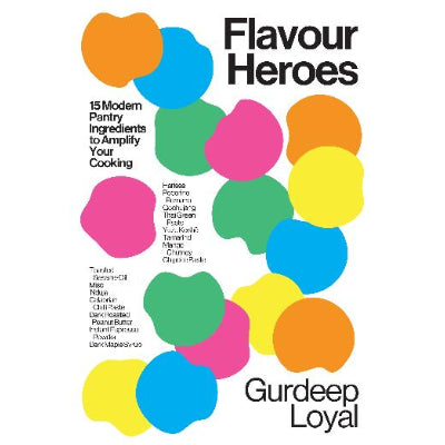 Flavour Heroes: 15 Modern Pantry Ingredients to Amplify Your Cooking - Gurdeep Loyal