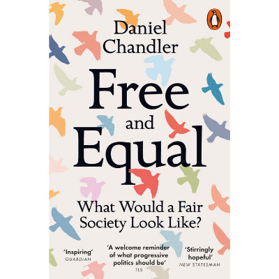 Free and Equal : What Would a Fair Society Look Like? - Daniel Chandler