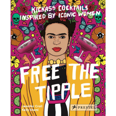 Free the Tipple : Kickass Cocktails Inspired by Iconic Women - Jennifer Croll, Kelly Shami