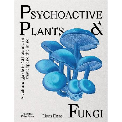 Psychoactive Plants and Fungi - Liam Engel