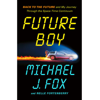 Future Boy: Back to the Future and My Journey through the Space-Time Continuum - Michael J Fox