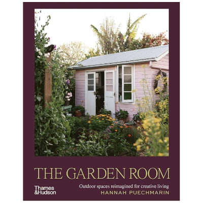 The Garden Room: Outdoor Spaces Reimagined for Creative Living - Hannah Puechmarin