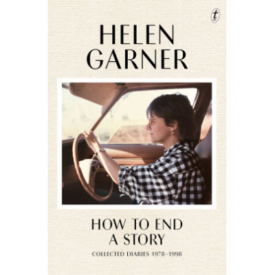 How to End a Story Collected Diaries 1978-1998 - Helen Garner