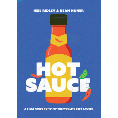 Hot Sauce : A Fiery Guide to 101 of the World's Best Sauces - Neil Ridley & Dean Honer