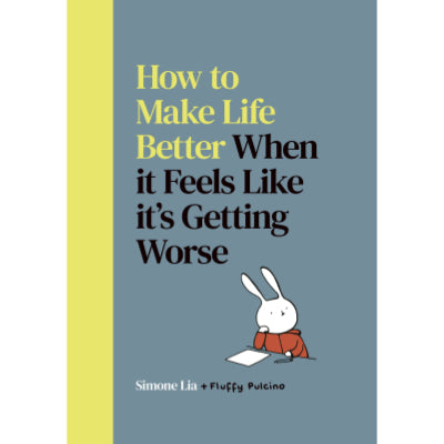 How to Make Life Better When it Feels Like it’s Getting Worse - Simone Lia & Fluffy Pulcino