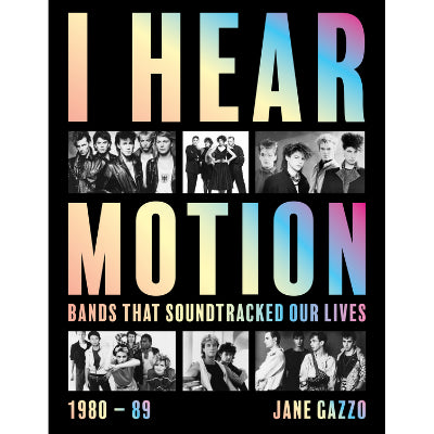 I Hear Motion : A Celebration of the Australian Bands who Sound-Tracked Our Lives (1980-1989) - Jane Gazzo