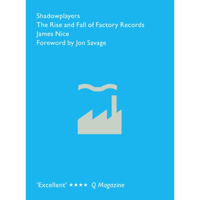 Shadowplayers : The Rise and Fall of Factory Records - James Nice