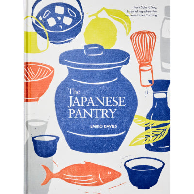 Japanese Pantry : From Sake to Soy, Essential Ingredients for Japanese Home Cooking - Emiko Davies