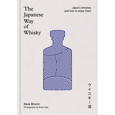 The Japanese Way of Whisky: Japan's whiskies and how to enjoy them - Dave Broom