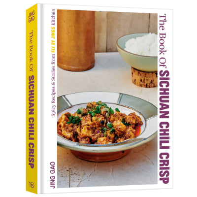 Book of Sichuan Chili Crisp Spicy Recipes and Stories from Fly By Jing's Kitchen - Jing Gao