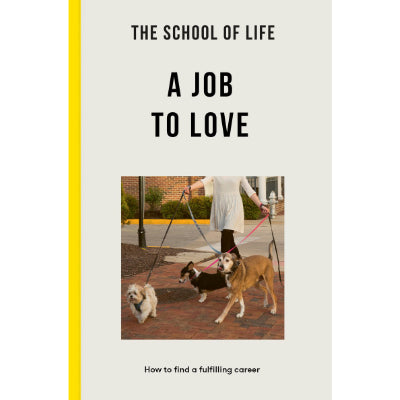 A Job To Love : How to find a fulfilling career - The School Of Life (Paperback Version)