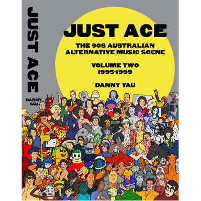 Just Ace: The 90s Australian alternative music scene - Volume Two (1995-1999) - Danny Yau