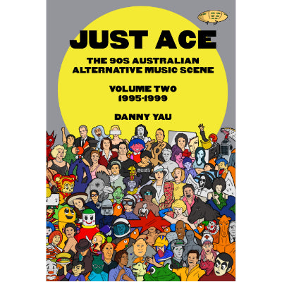Just Ace: The 90s Australian alternative music scene - Volume Two (1995-1999) - Danny Yau