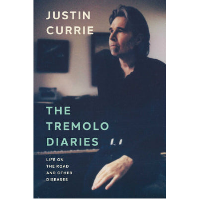 Tremolo Diaries : Life on the Road and Other Diseases - Justin Currie