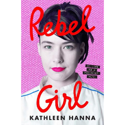 Rebel Girl: My Life as a Feminist Punk (Paperback) - Kathleen Hanna