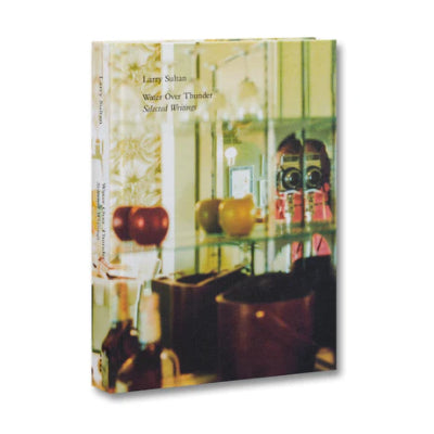 Water Over Thunder: Selected Writings - Larry Sultan