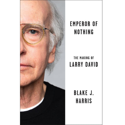 Emperor of Nothing: Larry David and the Unlikely Rise of a Bald, Bespectacled Social Assassin - Blake J. Harris