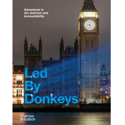 Led By Donkeys: Adventures in Art, Activism and Accountability - Led By Donkeys