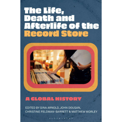The Life, Death, and Afterlife of the Record Store - Gina Arnold