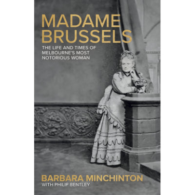 Madame Brussels: Life and Times of Melbourne's Most Notorious Woman - Barbara Minchinton & Philip Bentley