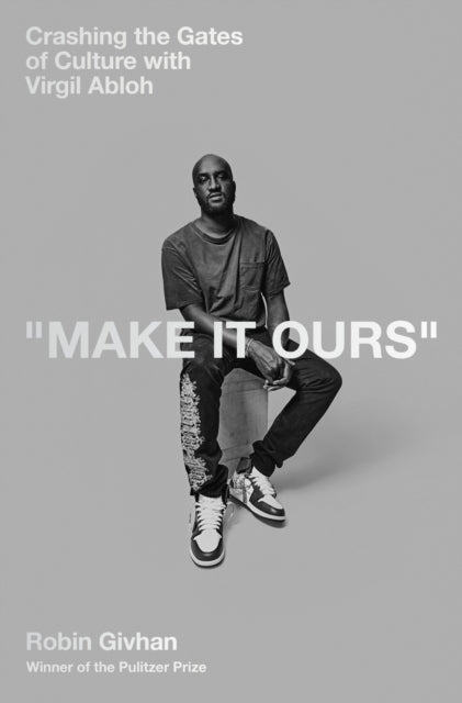 Make It Ours : Crashing the Gates of Culture with Virgil Abloh - Robin Givhan