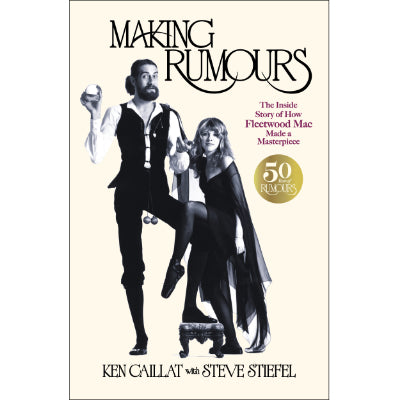 Making Rumours : The Inside Story of how Fleetwood Mac Made a Masterpiece - Ken Caillat, Steve Stiefel