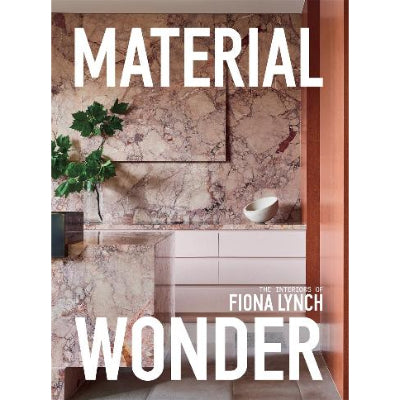 Material Wonder: The Interiors of Fiona Lynch - Fiona Lynch
