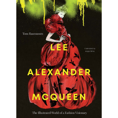 Lee Alexander McQueen The Illustrated World of a Fashion Visionary - Tom Rasmussen & Angie Rehe