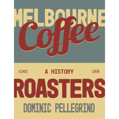 Melbourne Coffee Roasters: A History - Dominic Pellegrino