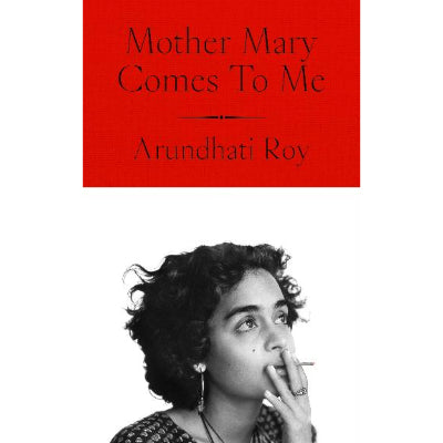 Mother Mary Comes To Me - Arundhati Roy