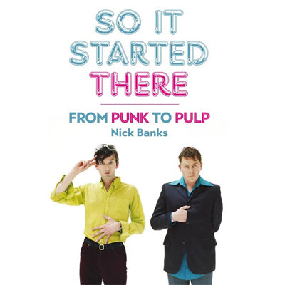 So it Started There: From Punk to Pulp - Nick Banks