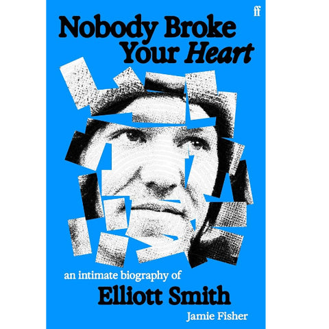 Nobody Broke Your Heart : An Intimate Biography of Elliott Smith - Jamie Fisher