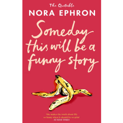 Some Day This Will Be A Funny Story - Nora Ephron