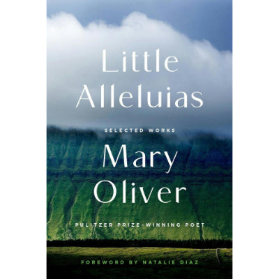Little Alleluias: Collected Poetry and Prose - Mary Oliver