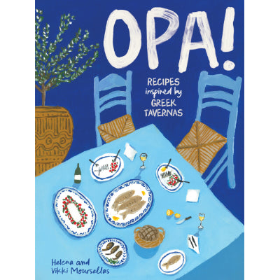 OPA!: Recipes inspired by Greek tavernas - Helena & Vikki Moursellas