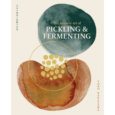 Japanese Art of Pickling & Fermenting: Preserving vegetables and family traditions - Yoko Nakazawa