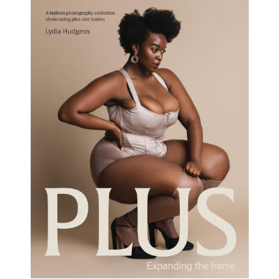 Plus : Expanding the frame - A fashion photography collection showcasing plus-sized bodies - Lydia Hudgens