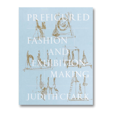 Prefigured: Fashion and Exhibition-Making - Judith Clark