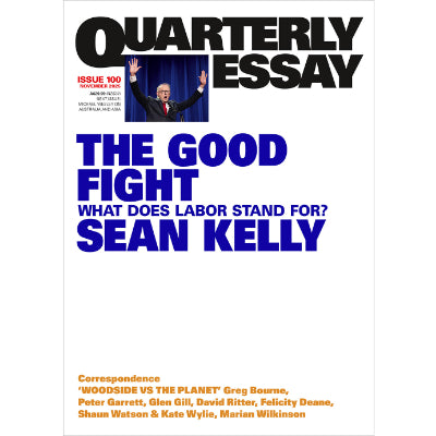 Good Fight: What Does Labor Stand For? Quarterly Essay 100 - Sean Kelly