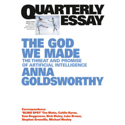 Quarterly Essay 102: God We Made The Threat & Promise of Artificial Intelligence - Anna Goldsworthy