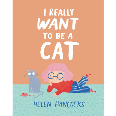 I Really Want To Be a Cat - Helen Hancocks