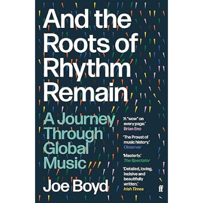 And the Roots of Rhythm Remain : A Journey Through Global Music - Joe Boyd