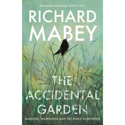 Accidental Garden : Gardens, Wilderness and the Space In Between - Richard Mabey