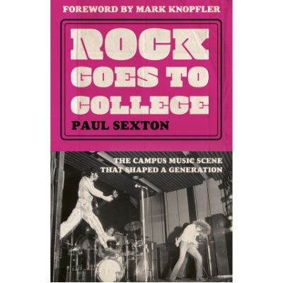 Rock Goes to College: The Campus Music Scene That Shaped A Generation - Paul Sexton