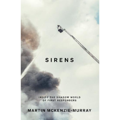 Sirens: Inside the Shadow World of First Responders - Martin McKenzie-Murray
