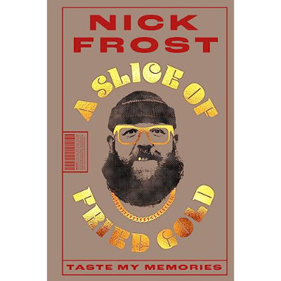 A Slice of Fried Gold: Taste My Memories - Nick Frost