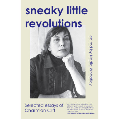 Sneaky Little Revolutions Selected essays of Charmian Clift - Charmian Clift