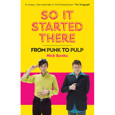 So It Started There From Punk to Pulp - Nick Banks