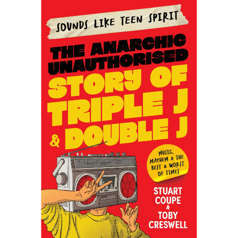 Sounds Like Teen Spirit: The Anarchic Unauthorised Story of Triple J & Double J - Stuart Coupe and Toby Creswell